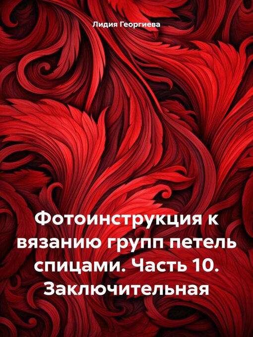 Title details for Фотоинструкция к вязанию групп петель спицами. Часть 10. Заключительная by Георгиева, Лидия - Available